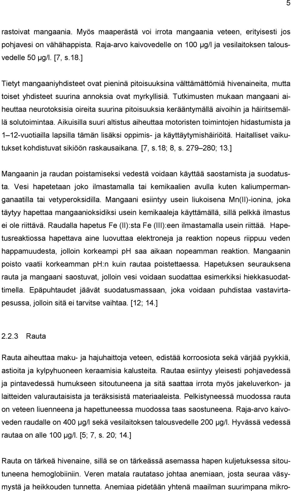 Tutkimusten mukaan mangaani aiheuttaa neurotoksisia oireita suurina pitoisuuksia kerääntymällä aivoihin ja häiritsemällä solutoimintaa.