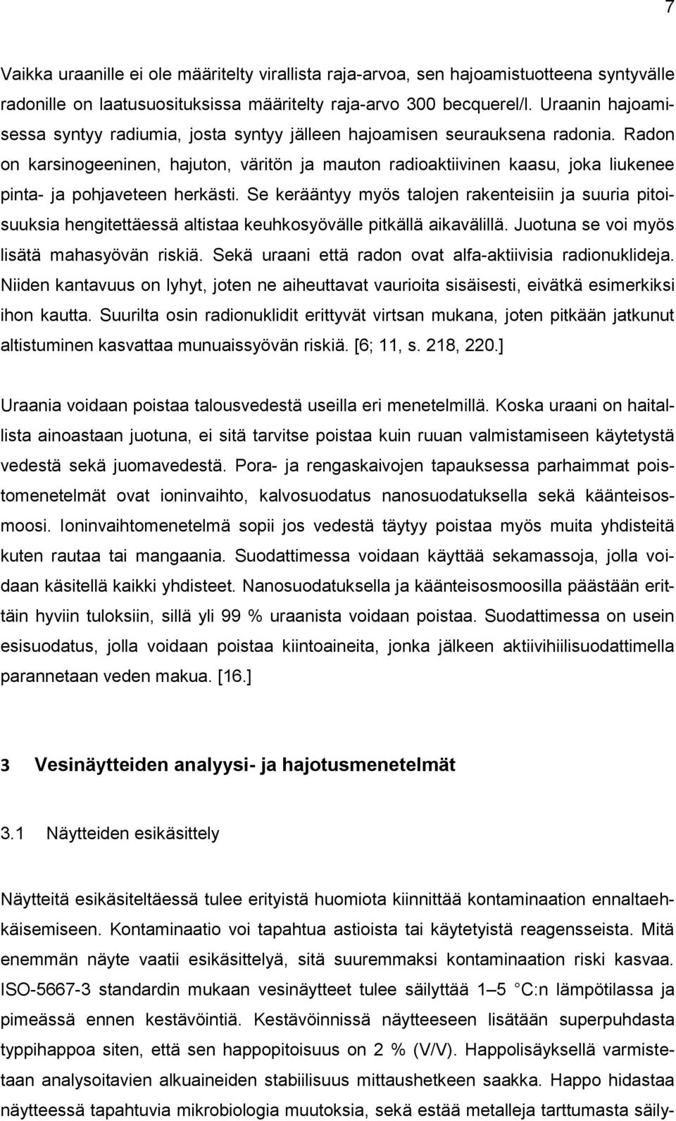 Radon on karsinogeeninen, hajuton, väritön ja mauton radioaktiivinen kaasu, joka liukenee pinta- ja pohjaveteen herkästi.
