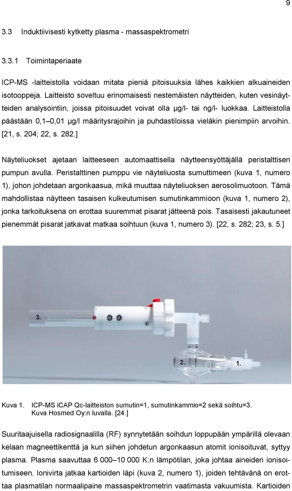 Laitteistolla päästään 0,1 0,01 μg/l määritysrajoihin ja puhdastiloissa vieläkin pienimpiin arvoihin. [21, s. 204; 22, s. 282.