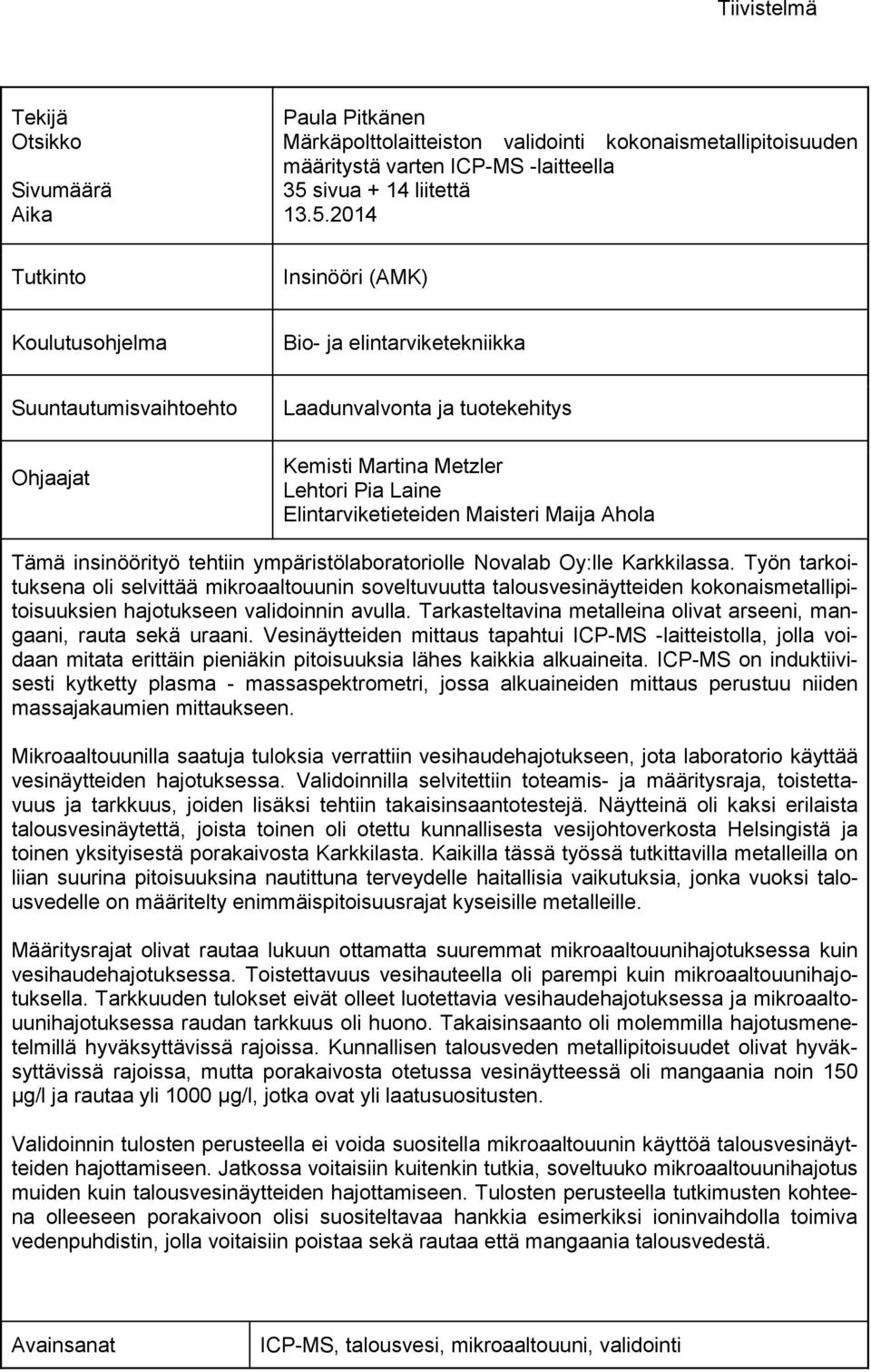 2014 Tutkinto Insinööri (AMK) Koulutusohjelma Bio- ja elintarviketekniikka Suuntautumisvaihtoehto Ohjaajat Laadunvalvonta ja tuotekehitys Kemisti Martina Metzler Lehtori Pia Laine
