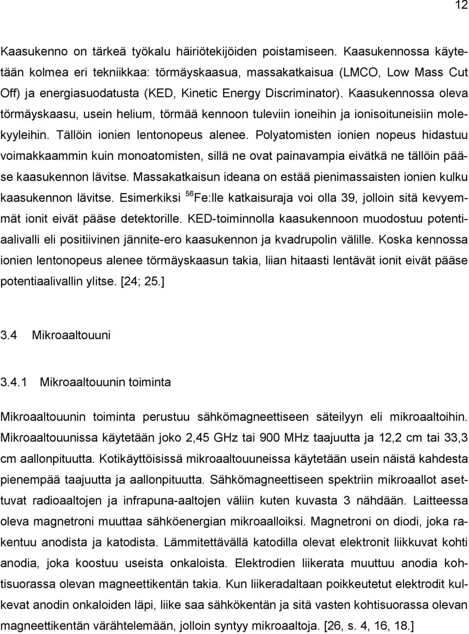 Kaasukennossa oleva törmäyskaasu, usein helium, törmää kennoon tuleviin ioneihin ja ionisoituneisiin molekyyleihin. Tällöin ionien lentonopeus alenee.