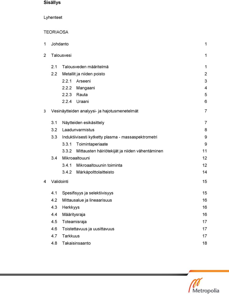 4 Mikroaaltouuni 12 3.4.1 Mikroaaltouunin toiminta 12 3.4.2 Märkäpolttolaitteisto 14 4 Validointi 15 4.1 Spesifisyys ja selektiivisyys 15 4.2 Mittausalue ja lineaarisuus 16 4.