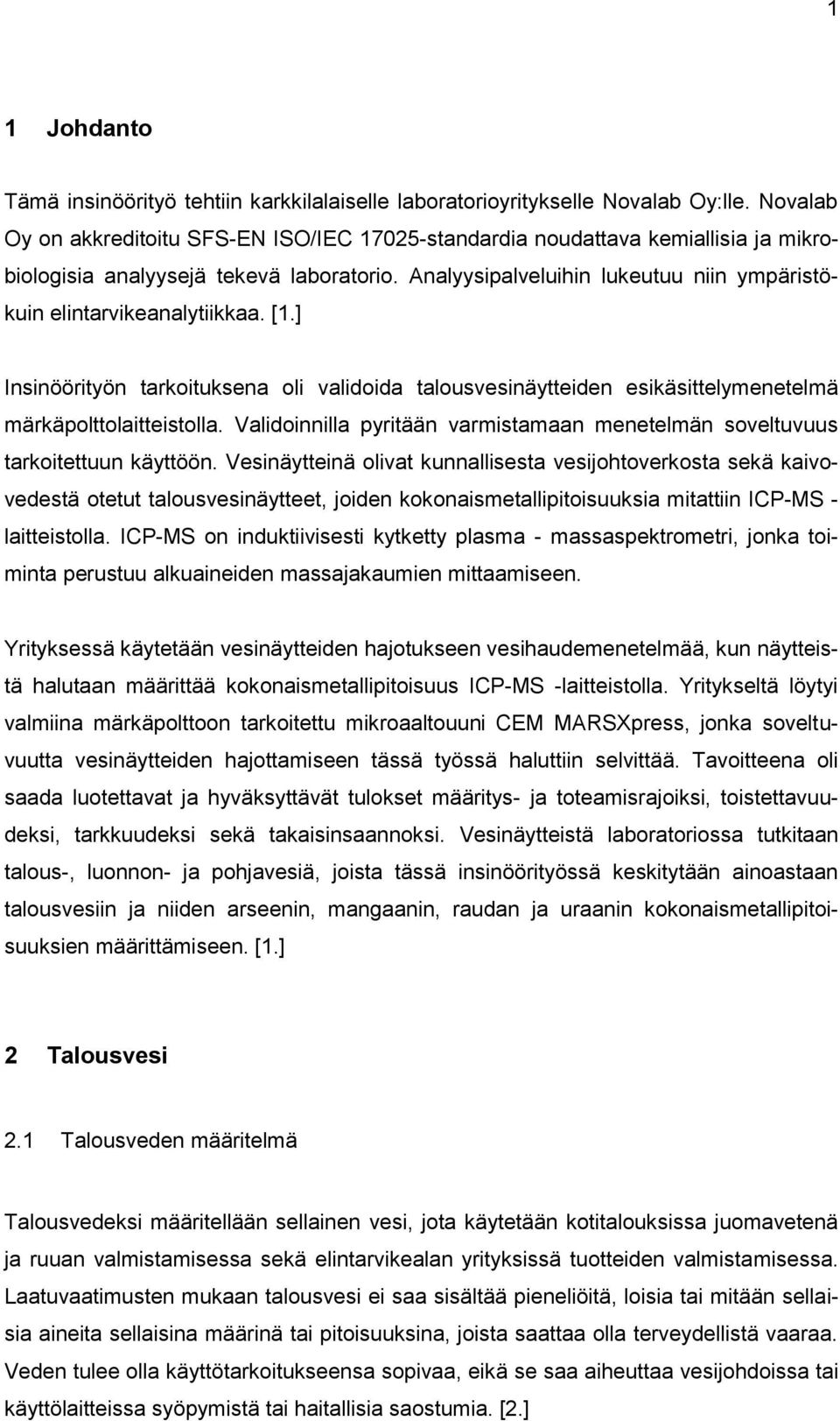 Analyysipalveluihin lukeutuu niin ympäristökuin elintarvikeanalytiikkaa. [1.] Insinöörityön tarkoituksena oli validoida talousvesinäytteiden esikäsittelymenetelmä märkäpolttolaitteistolla.
