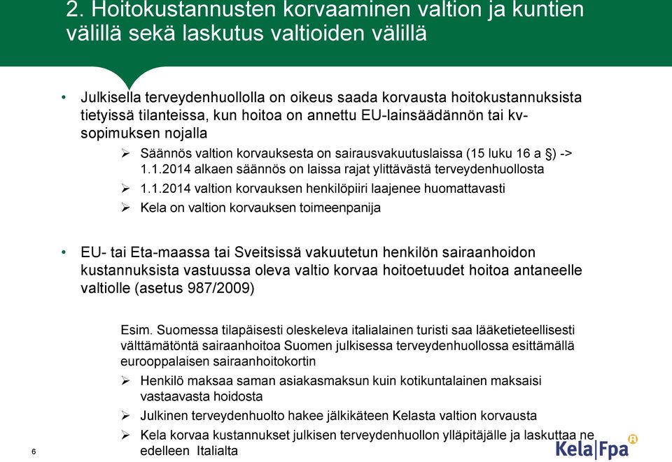 1.2014 valtion korvauksen henkilöpiiri laajenee huomattavasti Kela on valtion korvauksen toimeenpanija EU- tai Eta-maassa tai Sveitsissä vakuutetun henkilön sairaanhoidon kustannuksista vastuussa