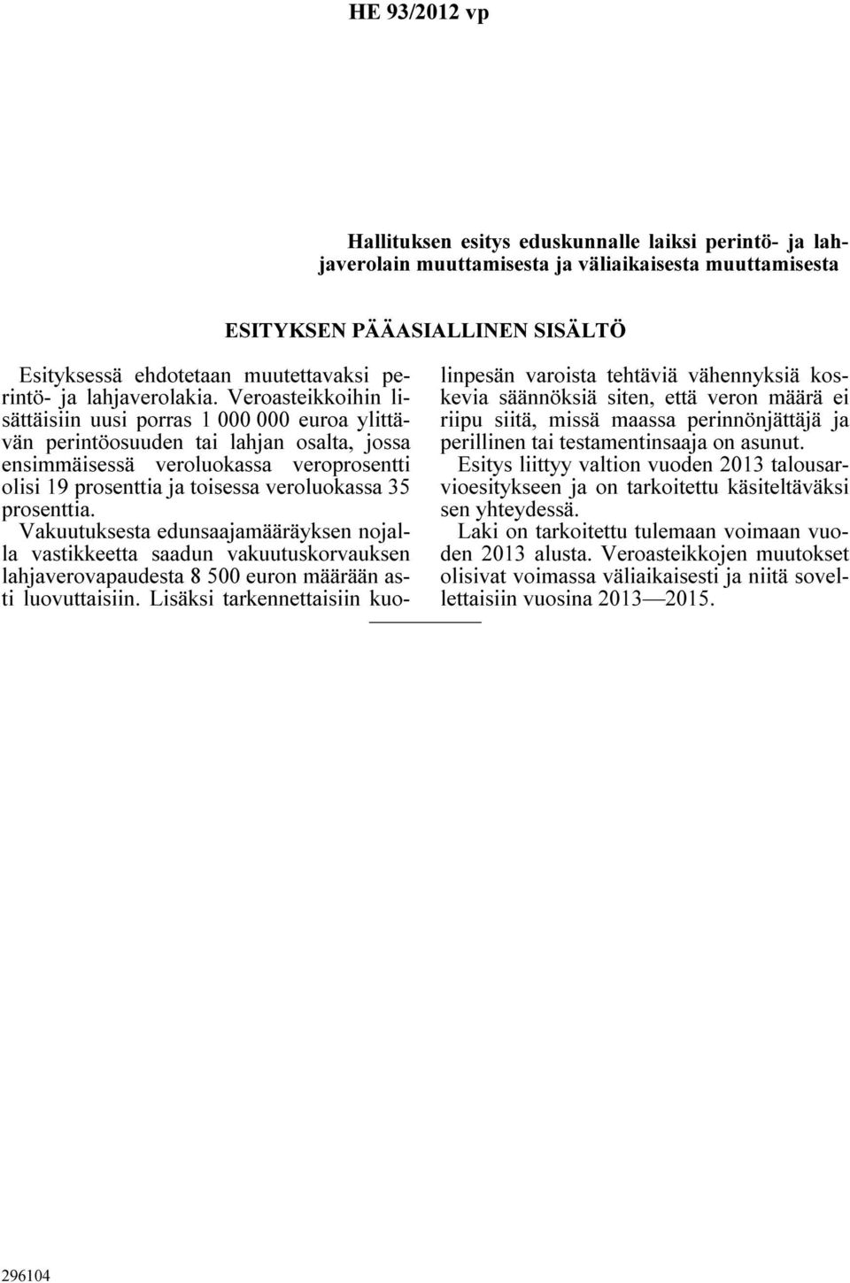 Veroasteikkoihin lisättäisiin uusi porras 1 000 000 euroa ylittävän perintöosuuden tai lahjan osalta, jossa ensimmäisessä veroluokassa veroprosentti olisi 19 prosenttia ja toisessa veroluokassa 35