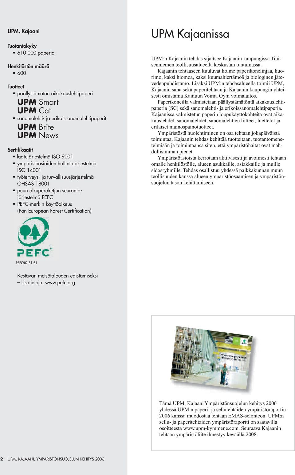 European Forest Certification) UPM Kajaanissa UPM:n Kajaanin tehdas sijaitsee Kajaanin kaupungissa Tihisenniemen teollisuusalueella keskustan tuntumassa.