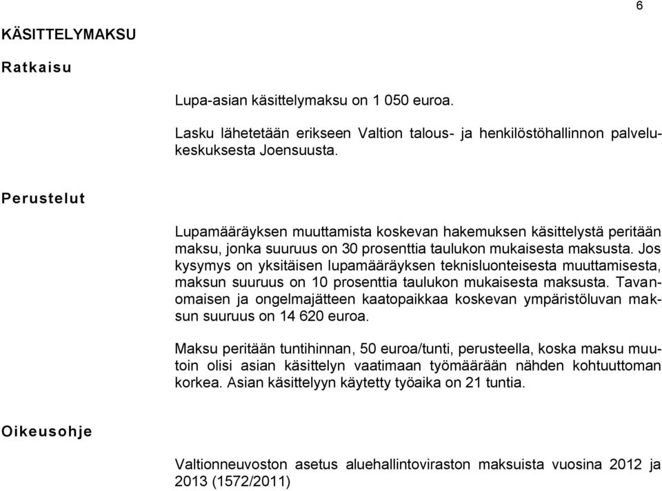 Jos kysymys on yksitäisen lupamääräyksen teknisluonteisesta muuttamisesta, maksun suuruus on 10 prosenttia taulukon mukaisesta maksusta.