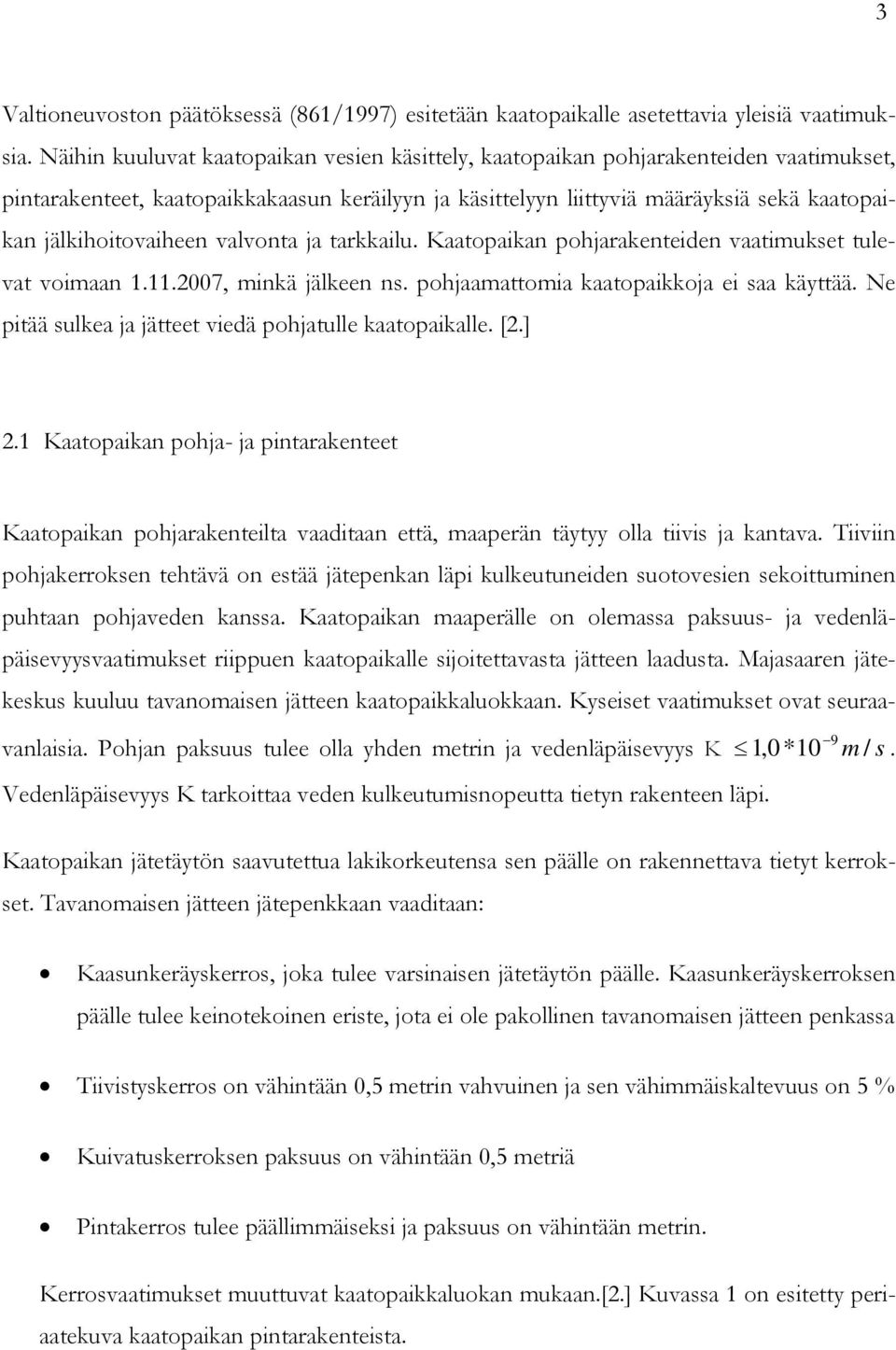 jälkihoitovaiheen valvonta ja tarkkailu. Kaatopaikan pohjarakenteiden vaatimukset tulevat voimaan 1.11.2007, minkä jälkeen ns. pohjaamattomia kaatopaikkoja ei saa käyttää.