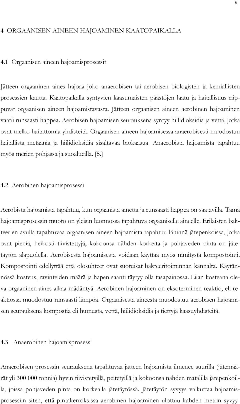 Aerobisen hajoamisen seurauksena syntyy hiilidioksidia ja vettä, jotka ovat melko haitattomia yhdisteitä.