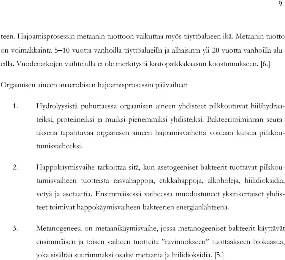 Hydrolyysistä puhuttaessa orgaanisen aineen yhdisteet pilkkoutuvat hiilihydraateiksi, proteiineiksi ja muiksi pienemmiksi yhdisteiksi.