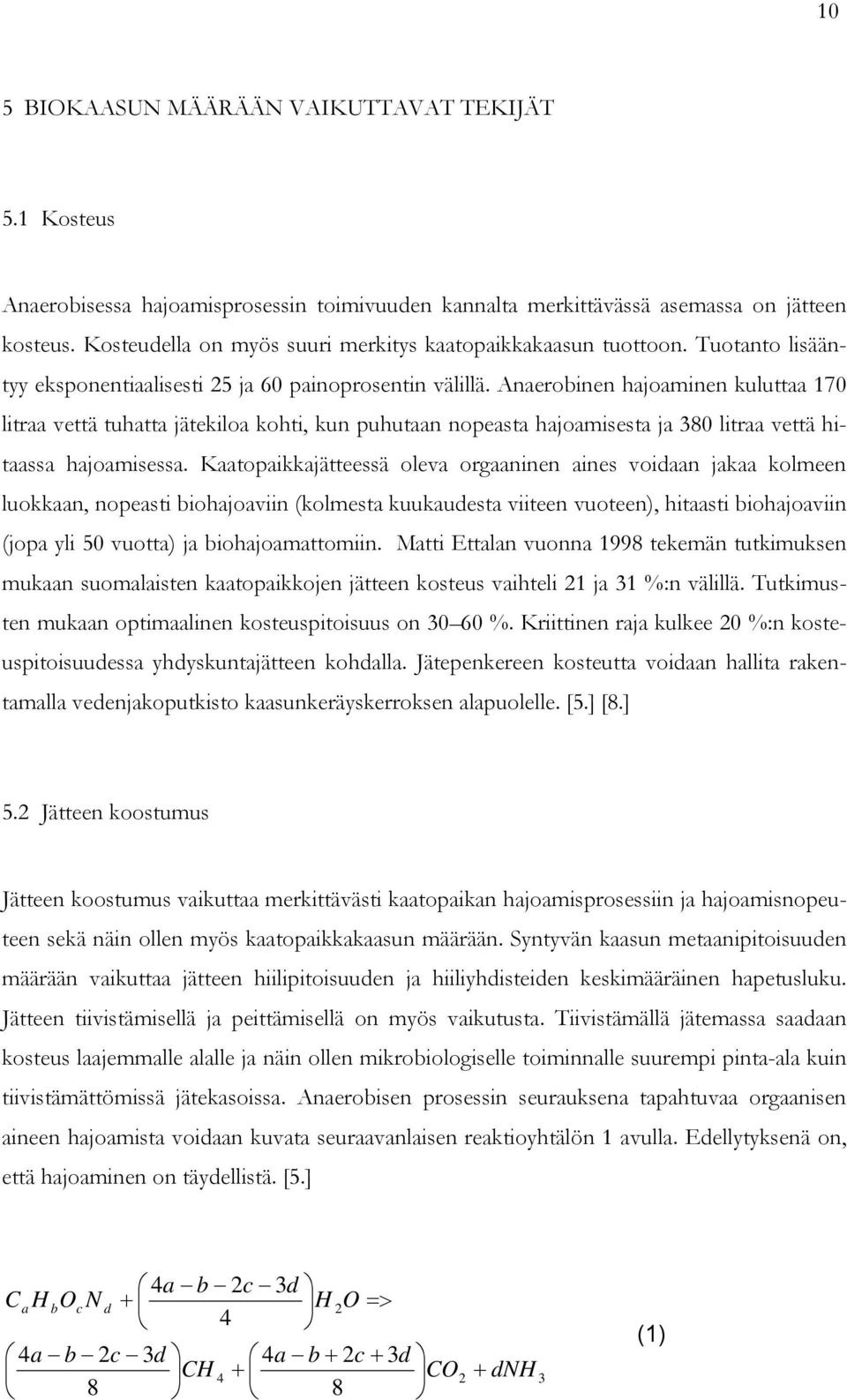 Anaerobinen hajoaminen kuluttaa 170 litraa vettä tuhatta jätekiloa kohti, kun puhutaan nopeasta hajoamisesta ja 380 litraa vettä hitaassa hajoamisessa.