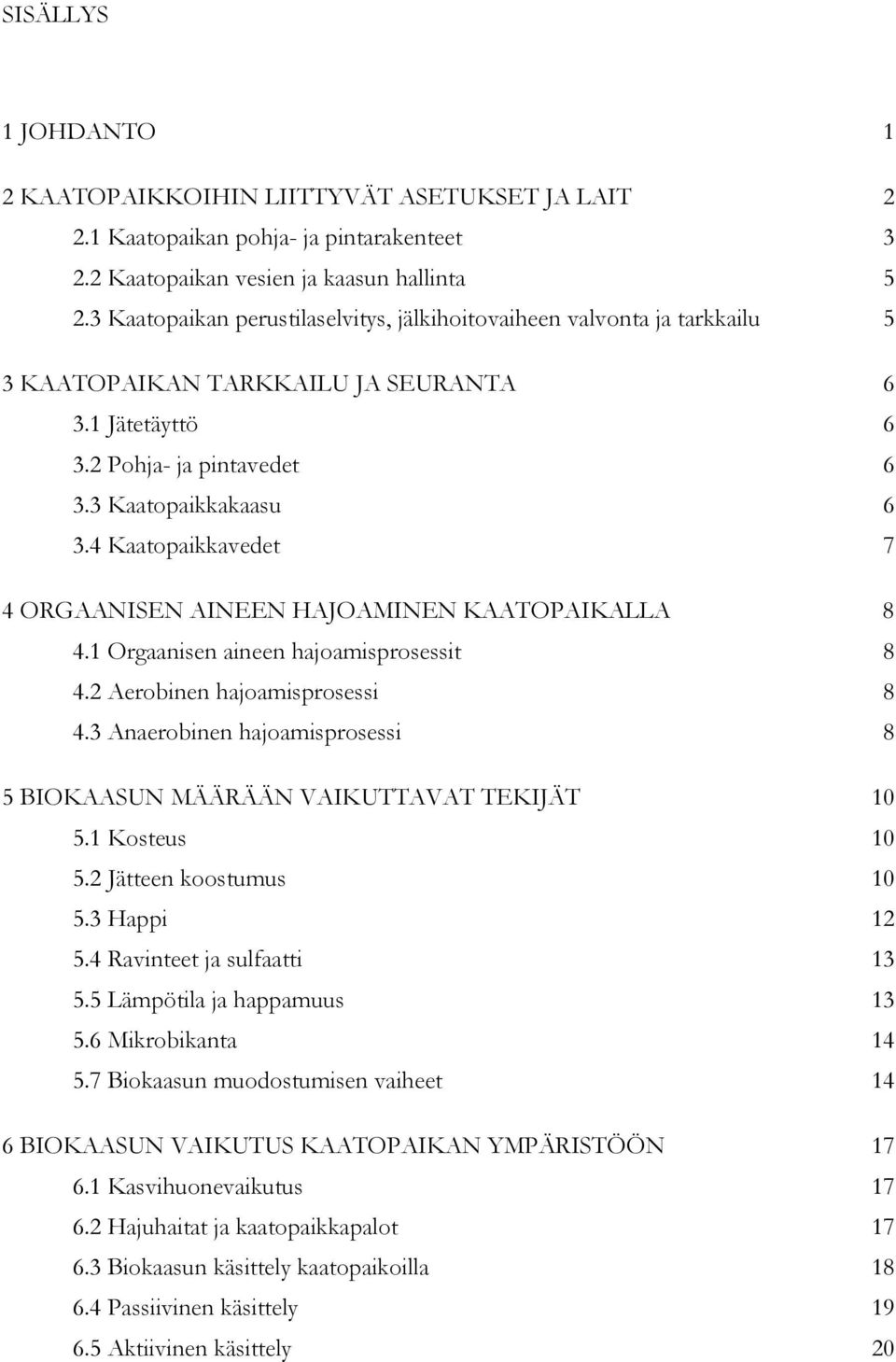 4 Kaatopaikkavedet 7 4 ORGAANISEN AINEEN HAJOAMINEN KAATOPAIKALLA 8 4.1 Orgaanisen aineen hajoamisprosessit 8 4.2 Aerobinen hajoamisprosessi 8 4.