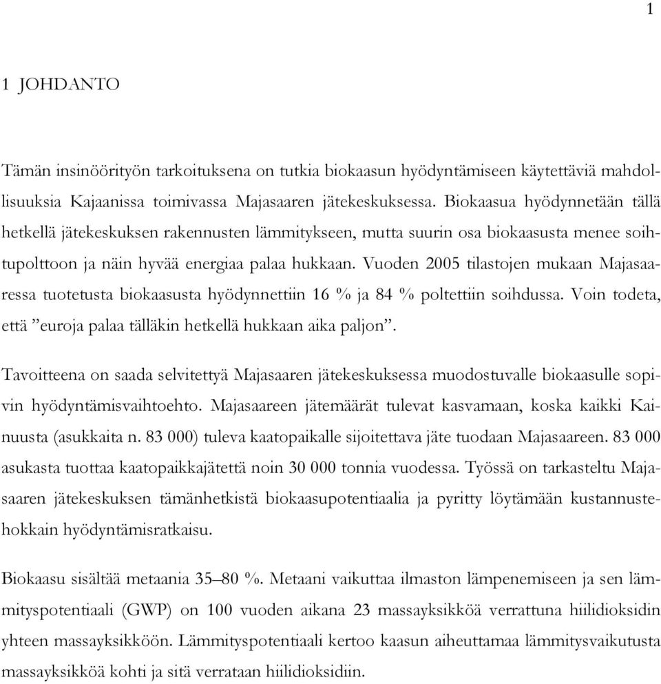 Vuoden 2005 tilastojen mukaan Majasaaressa tuotetusta biokaasusta hyödynnettiin 16 % ja 84 % poltettiin soihdussa. Voin todeta, että euroja palaa tälläkin hetkellä hukkaan aika paljon.