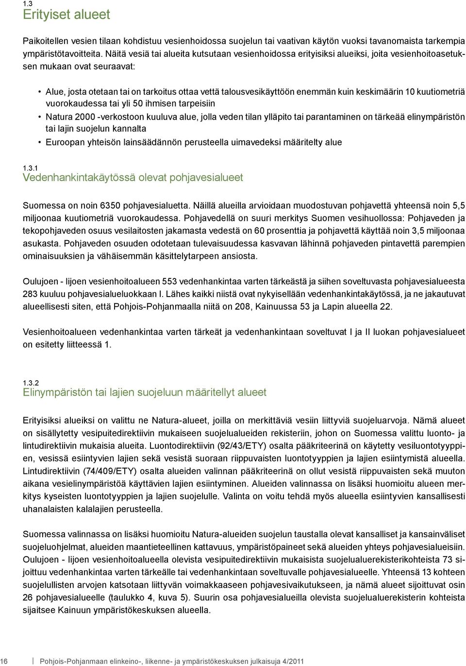 kuin keskimäärin 10 kuutiometriä vuorokaudessa tai yli 50 ihmisen tarpeisiin Natura 2000 -verkostoon kuuluva alue, jolla veden tilan ylläpito tai parantaminen on tärkeää elinympäristön tai lajin