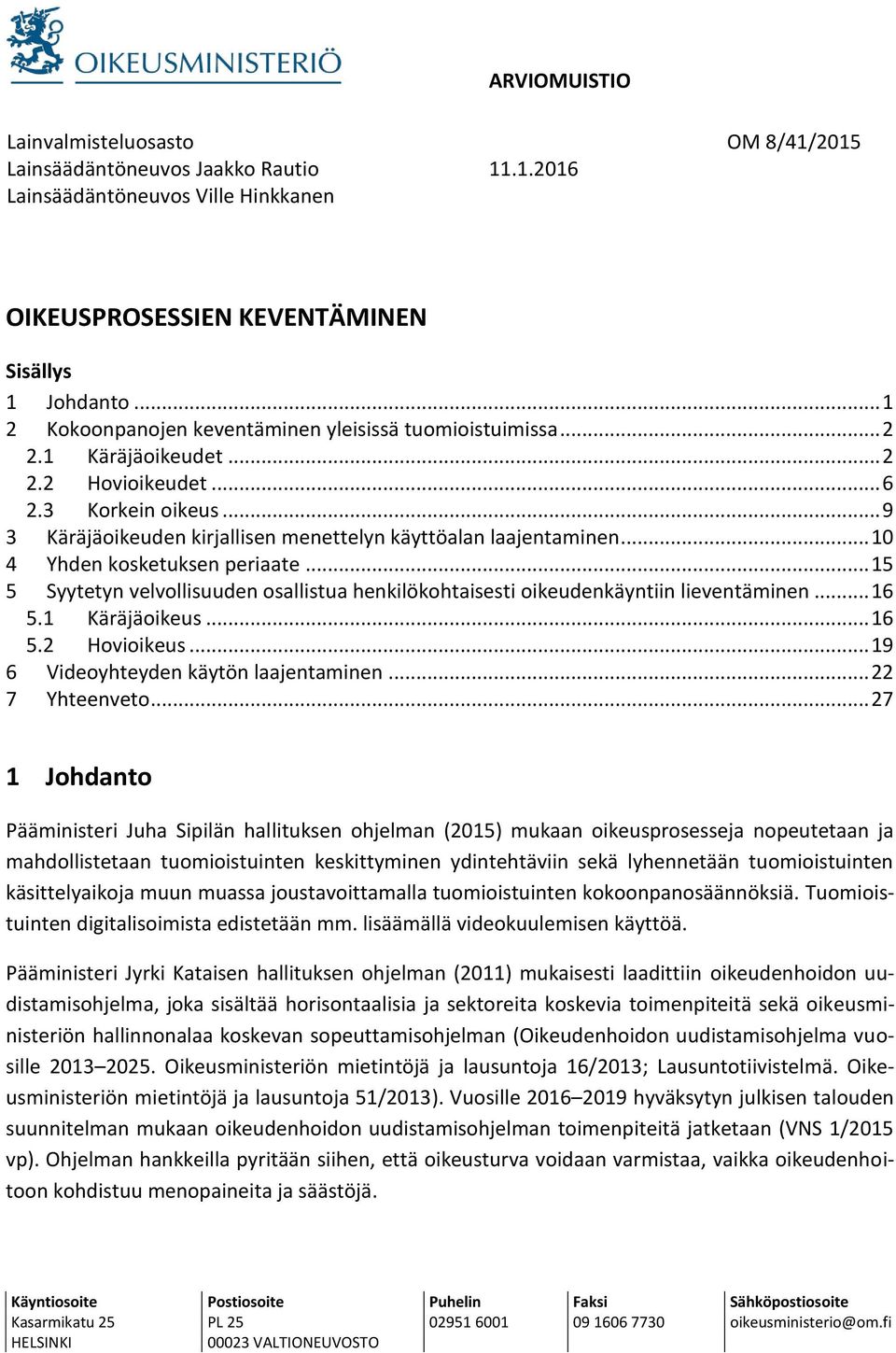 .. 10 4 Yhden kosketuksen periaate... 15 5 Syytetyn velvollisuuden osallistua henkilökohtaisesti oikeudenkäyntiin lieventäminen... 16 5.1 Käräjäoikeus... 16 5.2 Hovioikeus.