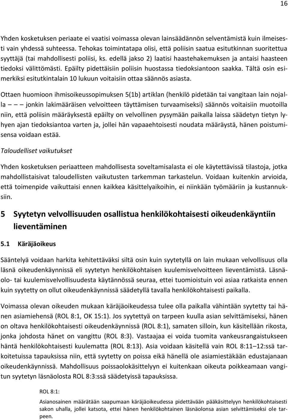 Epäilty pidettäisiin poliisin huostassa tiedoksiantoon saakka. Tältä osin esimerkiksi esitutkintalain 10 lukuun voitaisiin ottaa säännös asiasta.