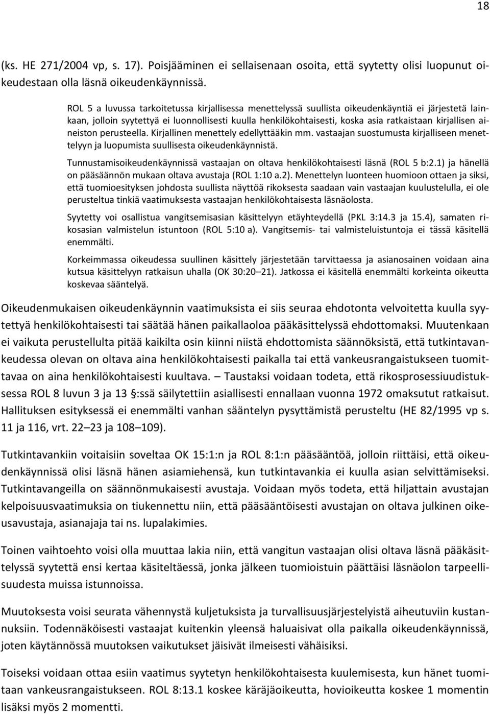 kirjallisen aineiston perusteella. Kirjallinen menettely edellyttääkin mm. vastaajan suostumusta kirjalliseen menettelyyn ja luopumista suullisesta oikeudenkäynnistä.