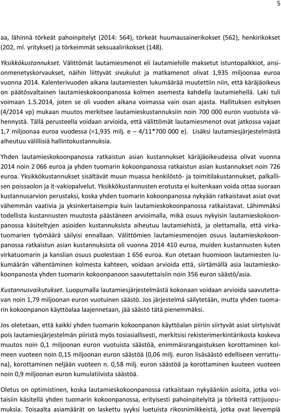 Kalenterivuoden aikana lautamiesten lukumäärää muutettiin niin, että käräjäoikeus on päätösvaltainen lautamieskokoonpanossa kolmen asemesta kahdella lautamiehellä. Laki tuli voimaan 1.5.