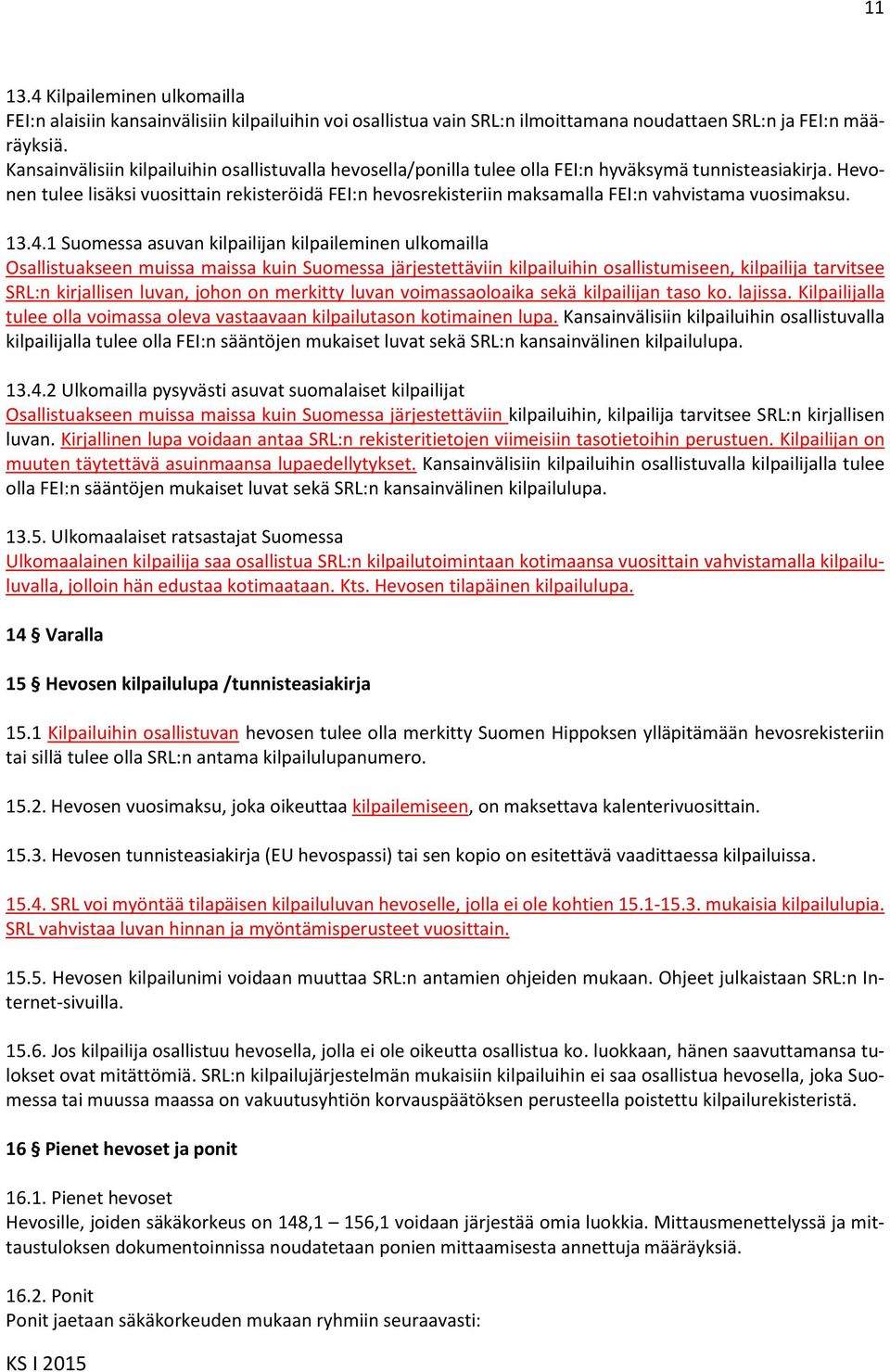 Hevonen tulee lisäksi vuosittain rekisteröidä FEI:n hevosrekisteriin maksamalla FEI:n vahvistama vuosimaksu. 13.4.