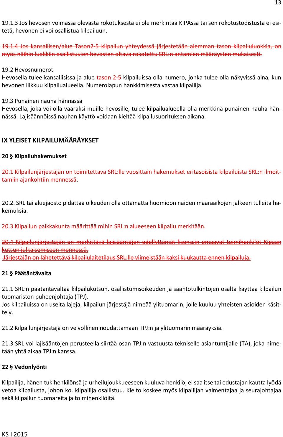 Numerolapun hankkimisesta vastaa kilpailija. 19.3 Punainen nauha hännässä Hevosella, joka voi olla vaaraksi muille hevosille, tulee kilpailualueella olla merkkinä punainen nauha hännässä.