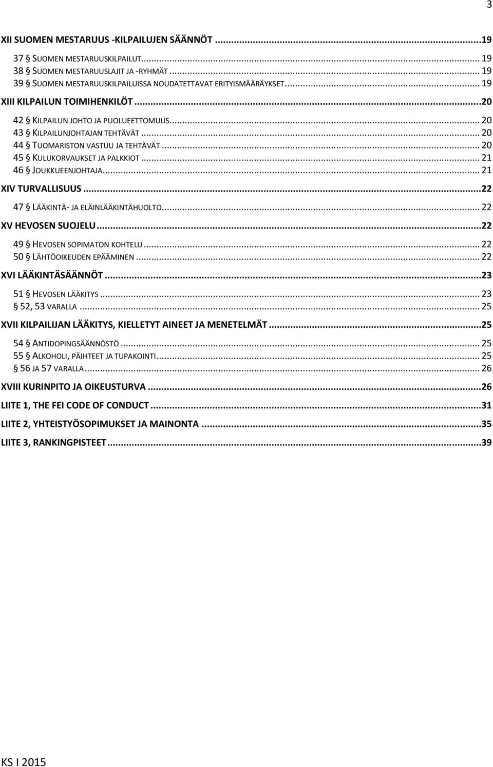 .. 21 46 JOUKKUEENJOHTAJA... 21 XIV TURVALLISUUS...22 47 LÄÄKINTÄ- JA ELÄINLÄÄKINTÄHUOLTO... 22 XV HEVOSEN SUOJELU...22 49 HEVOSEN SOPIMATON KOHTELU... 22 50 LÄHTÖOIKEUDEN EPÄÄMINEN.
