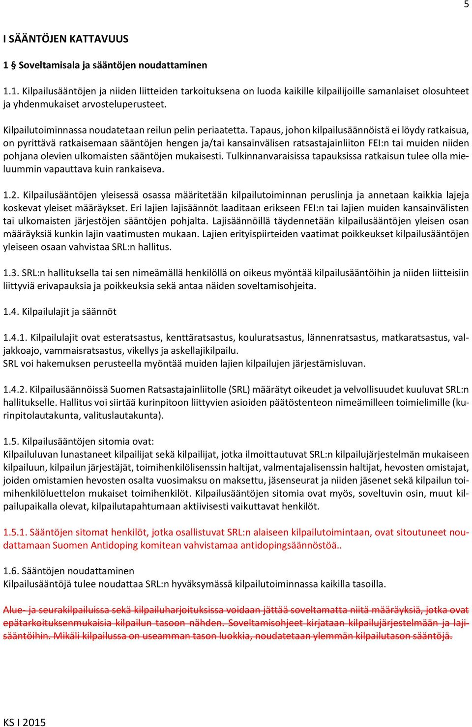 Tapaus, johon kilpailusäännöistä ei löydy ratkaisua, on pyrittävä ratkaisemaan sääntöjen hengen ja/tai kansainvälisen ratsastajainliiton FEI:n tai muiden niiden pohjana olevien ulkomaisten sääntöjen