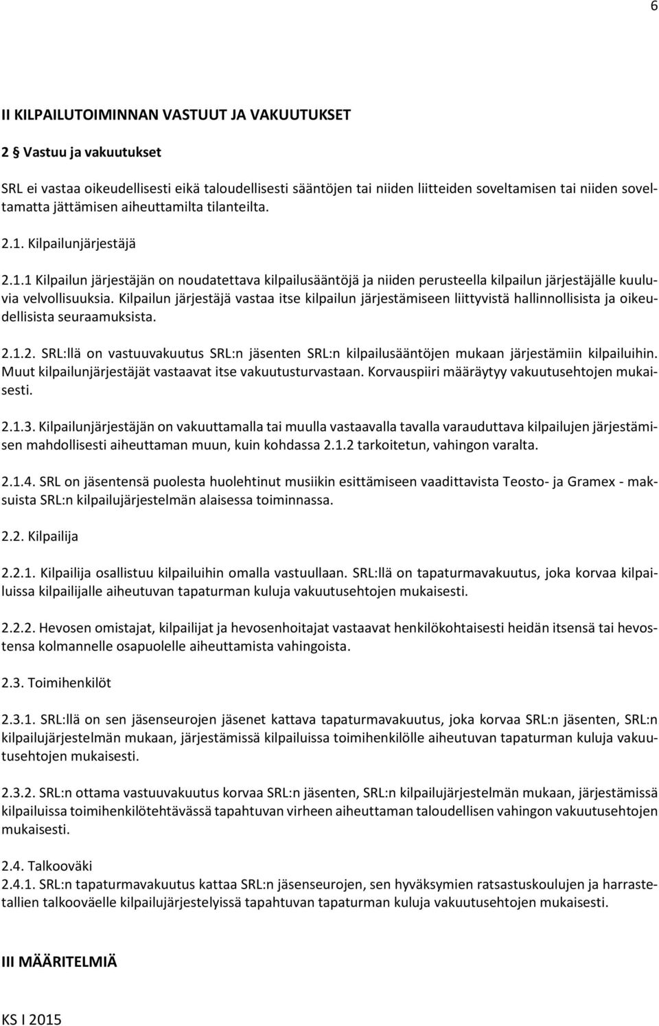 Kilpailun järjestäjä vastaa itse kilpailun järjestämiseen liittyvistä hallinnollisista ja oikeudellisista seuraamuksista. 2.