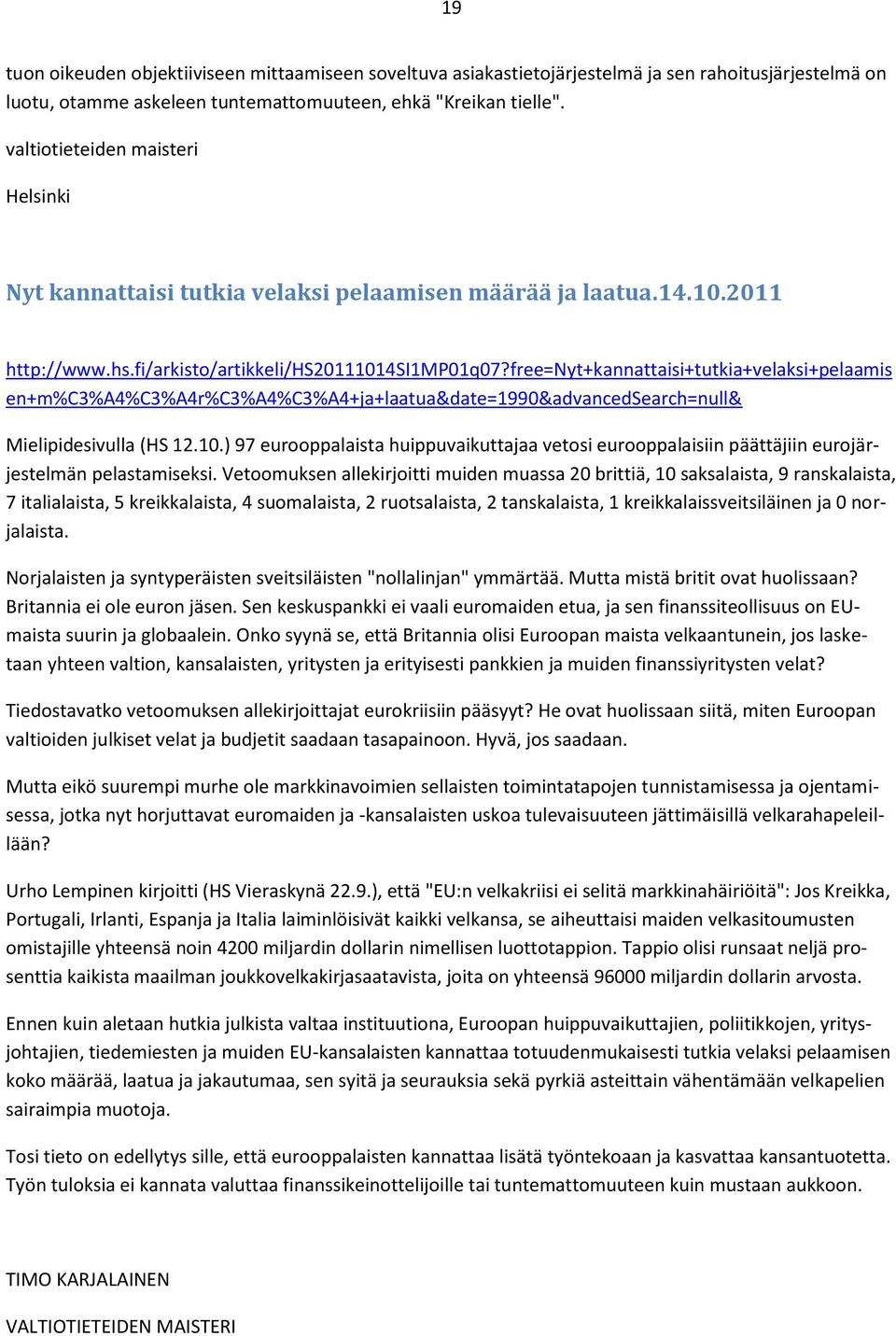 free=nyt+kannattaisi+tutkia+velaksi+pelaamis en+m%c3%a4%c3%a4r%c3%a4%c3%a4+ja+laatua&date=1990&advancedsearch=null& Mielipidesivulla (HS 12.10.