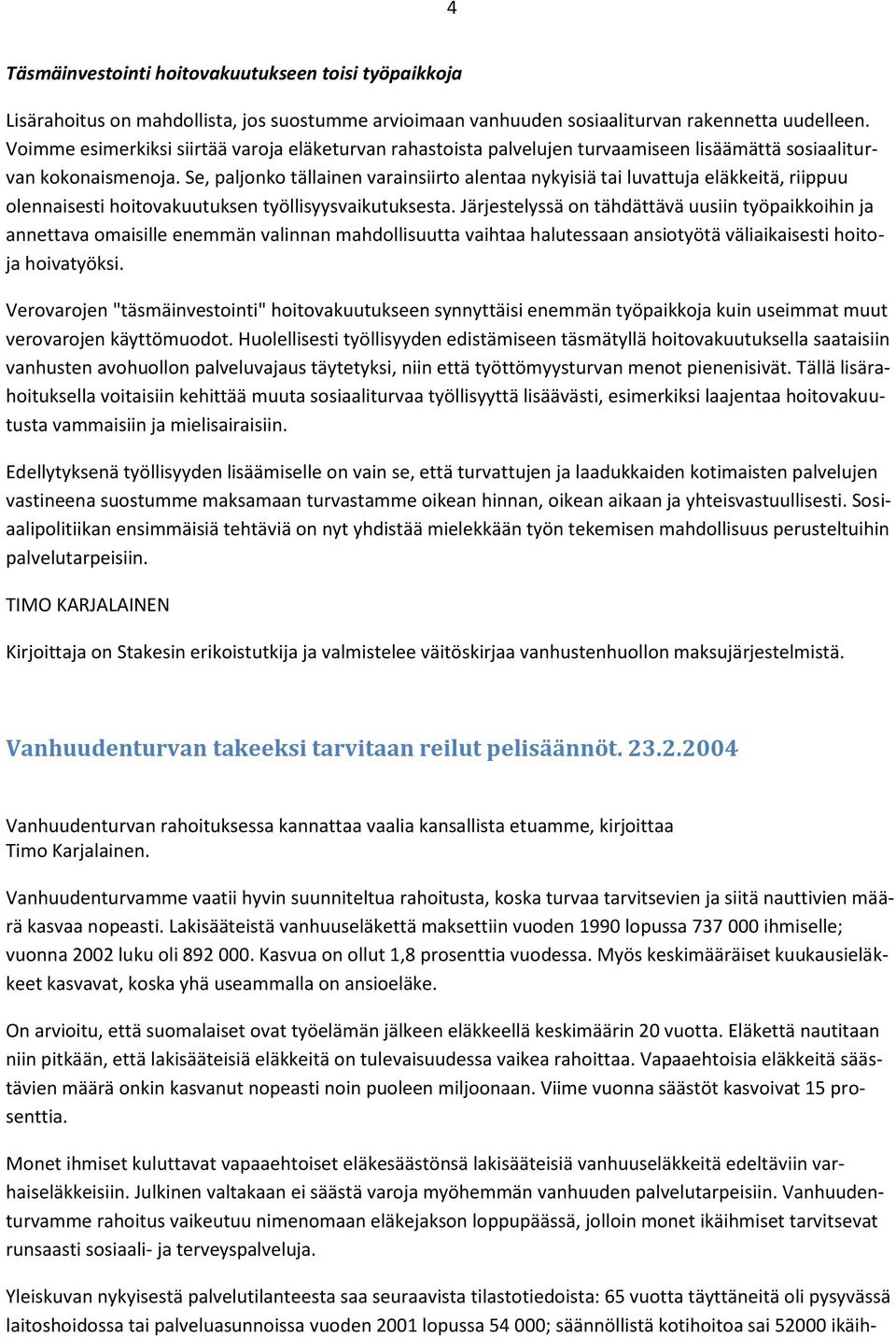 Se, paljonko tällainen varainsiirto alentaa nykyisiä tai luvattuja eläkkeitä, riippuu olennaisesti hoitovakuutuksen työllisyysvaikutuksesta.