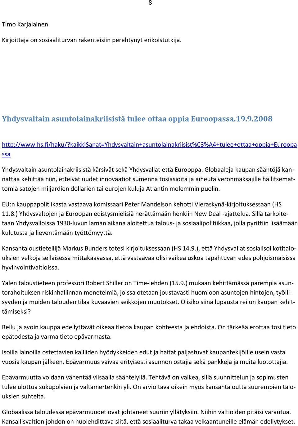 Globaaleja kaupan sääntöjä kannattaa kehittää niin, etteivät uudet innovaatiot sumenna tosiasioita ja aiheuta veronmaksajille hallitsemattomia satojen miljardien dollarien tai eurojen kuluja Atlantin