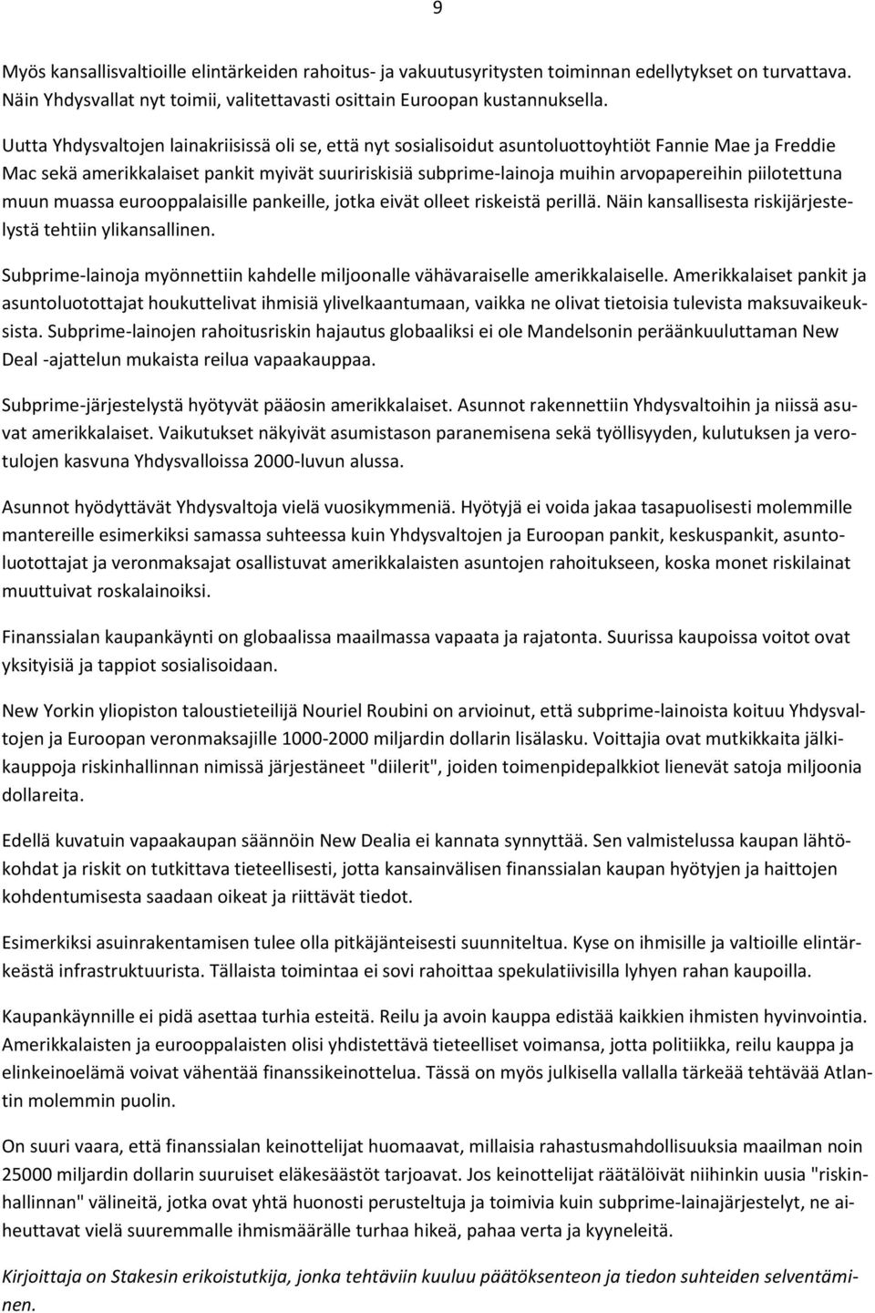 piilotettuna muun muassa eurooppalaisille pankeille, jotka eivät olleet riskeistä perillä. Näin kansallisesta riskijärjestelystä tehtiin ylikansallinen.