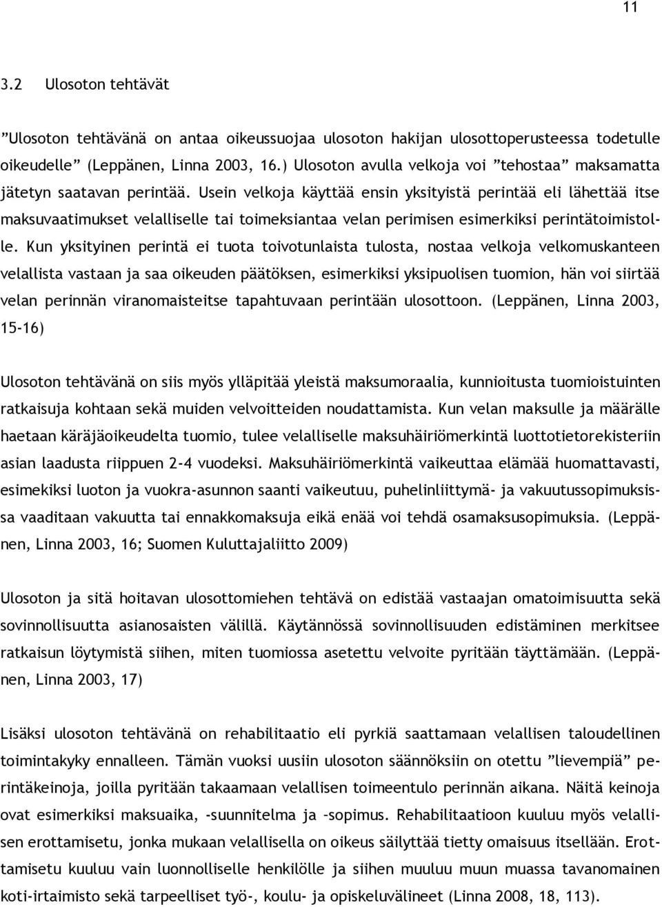 Usein velkoja käyttää ensin yksityistä perintää eli lähettää itse maksuvaatimukset velalliselle tai toimeksiantaa velan perimisen esimerkiksi perintätoimistolle.