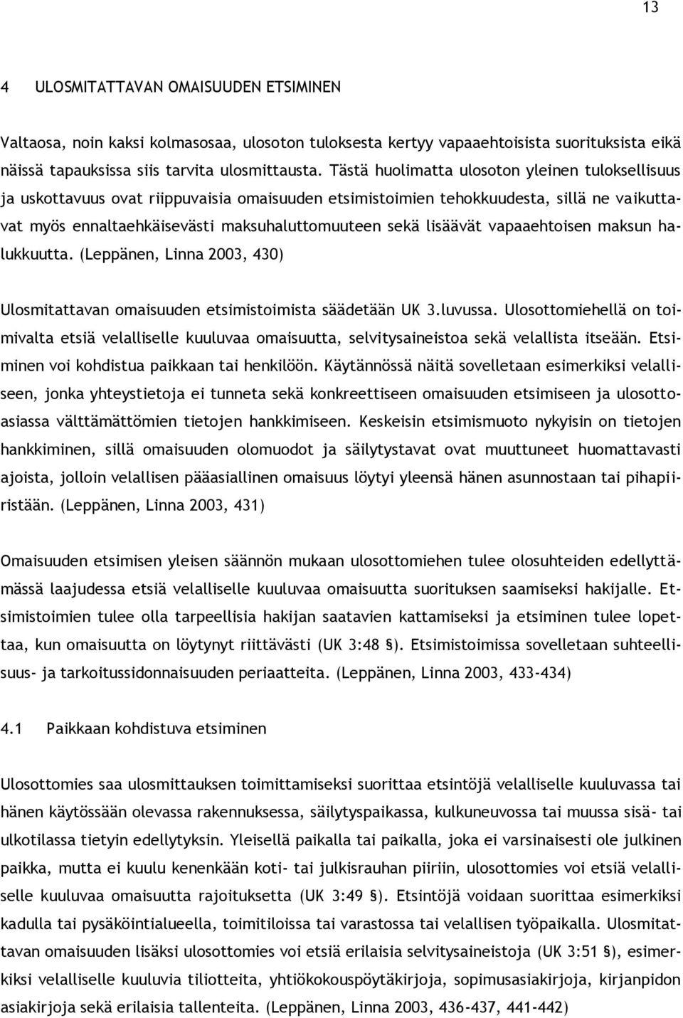 lisäävät vapaaehtoisen maksun halukkuutta. (Leppänen, Linna 2003, 430) Ulosmitattavan omaisuuden etsimistoimista säädetään UK 3.luvussa.