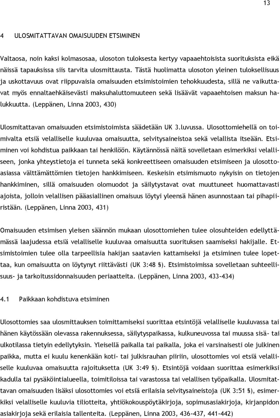 lisäävät vapaaehtoisen maksun halukkuutta. (Leppänen, Linna 2003, 430) Ulosmitattavan omaisuuden etsimistoimista säädetään UK 3.luvussa.