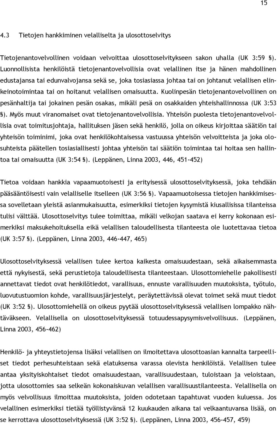 elinkeinotoimintaa tai on hoitanut velallisen omaisuutta. Kuolinpesän tietojenantovelvollinen on pesänhaltija tai jokainen pesän osakas, mikäli pesä on osakkaiden yhteishallinnossa (UK 3:53 ).