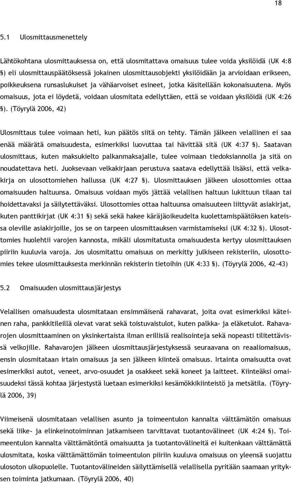 Myös omaisuus, jota ei löydetä, voidaan ulosmitata edellyttäen, että se voidaan yksilöidä (UK 4:26 ). (Töyrylä 2006, 42) Ulosmittaus tulee voimaan heti, kun päätös siitä on tehty.