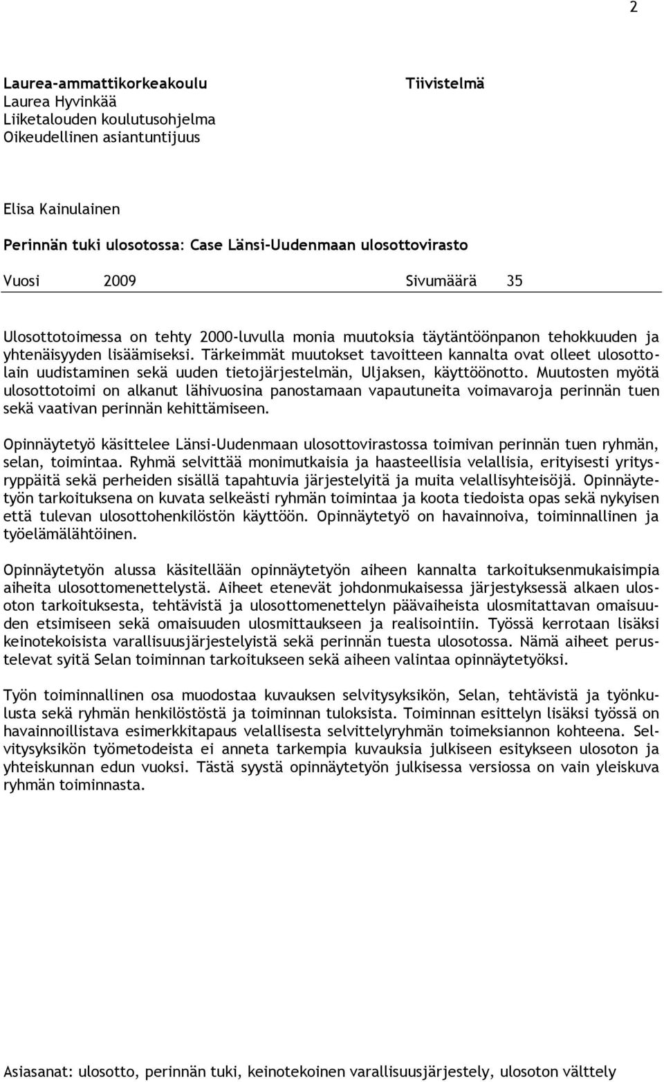 Tärkeimmät muutokset tavoitteen kannalta ovat olleet ulosottolain uudistaminen sekä uuden tietojärjestelmän, Uljaksen, käyttöönotto.