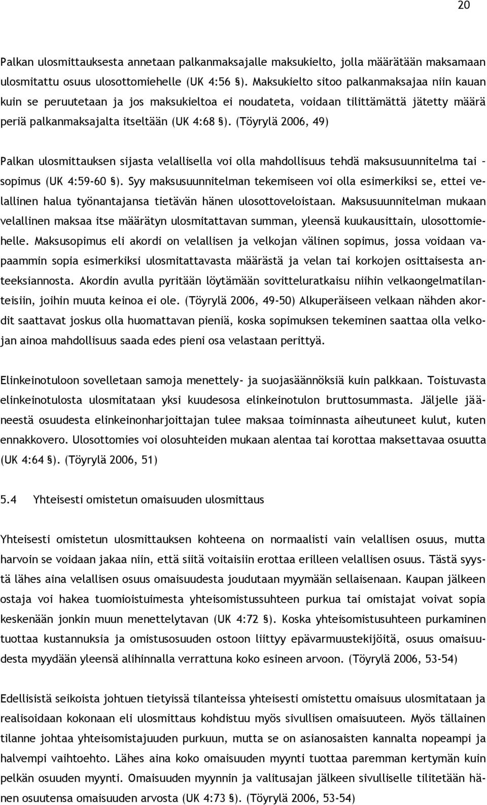 (Töyrylä 2006, 49) Palkan ulosmittauksen sijasta velallisella voi olla mahdollisuus tehdä maksusuunnitelma tai sopimus (UK 4:59-60 ).