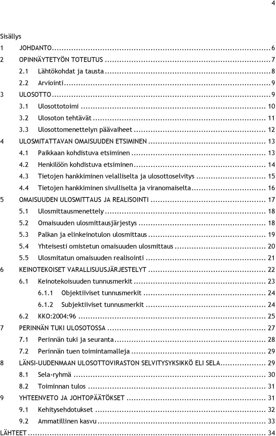 3 Tietojen hankkiminen velalliselta ja ulosottoselvitys... 15 4.4 Tietojen hankkiminen sivulliselta ja viranomaiselta... 16 5 OMAISUUDEN ULOSMITTAUS JA REALISOINTI... 17 5.1 Ulosmittausmenettely.