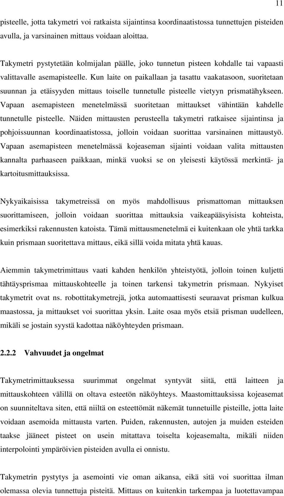 Kun laite on paikallaan ja tasattu vaakatasoon, suoritetaan suunnan ja etäisyyden mittaus toiselle tunnetulle pisteelle vietyyn prismatähykseen.