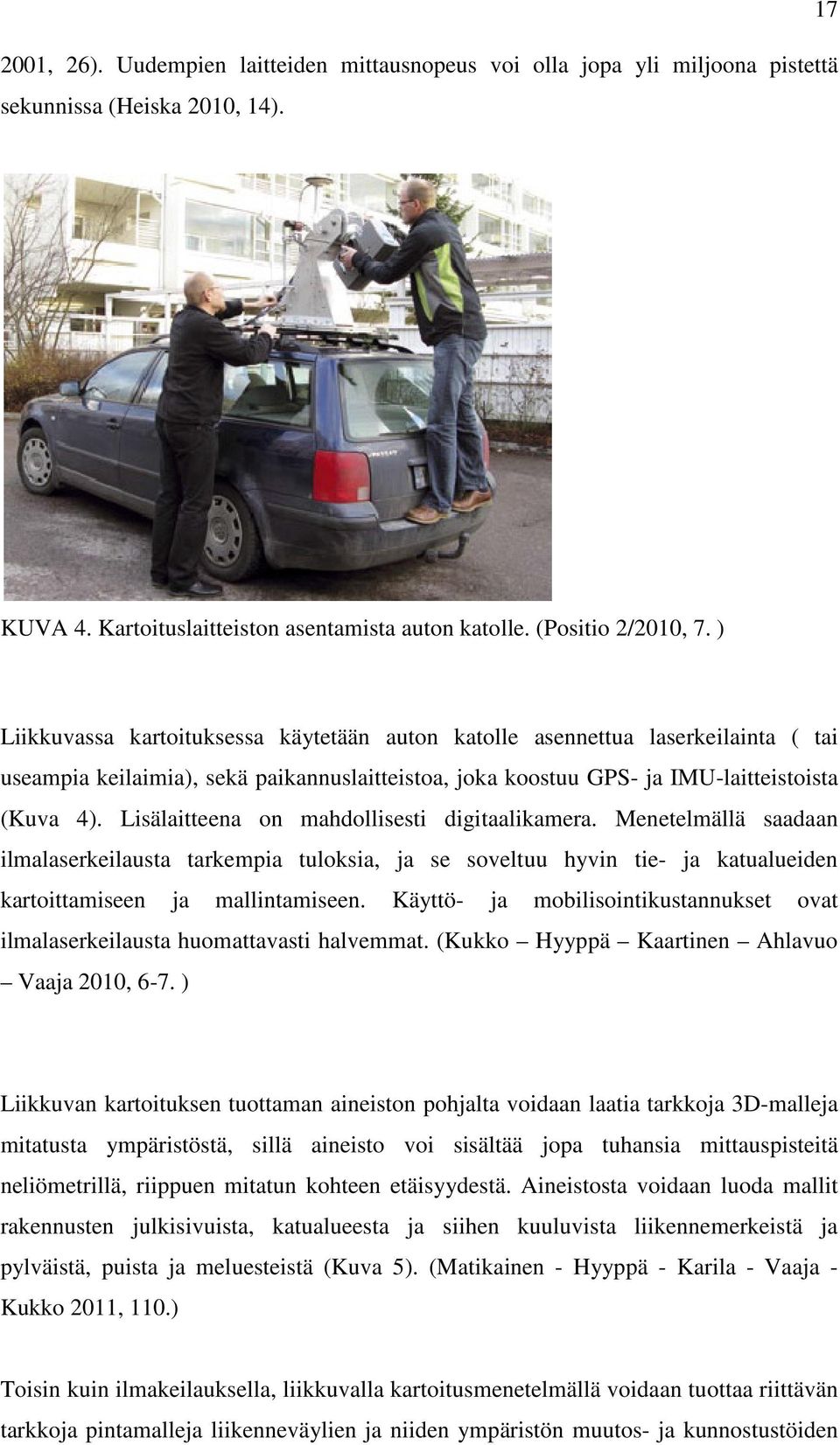 Lisälaitteena on mahdollisesti digitaalikamera. Menetelmällä saadaan ilmalaserkeilausta tarkempia tuloksia, ja se soveltuu hyvin tie- ja katualueiden kartoittamiseen ja mallintamiseen.