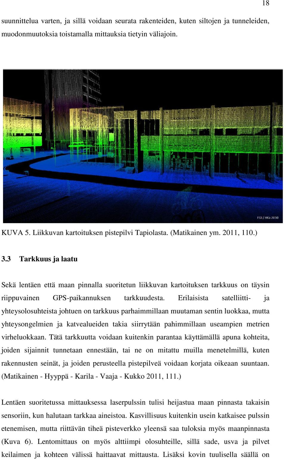 3 Tarkkuus ja laatu Sekä lentäen että maan pinnalla suoritetun liikkuvan kartoituksen tarkkuus on täysin riippuvainen GPS-paikannuksen tarkkuudesta.