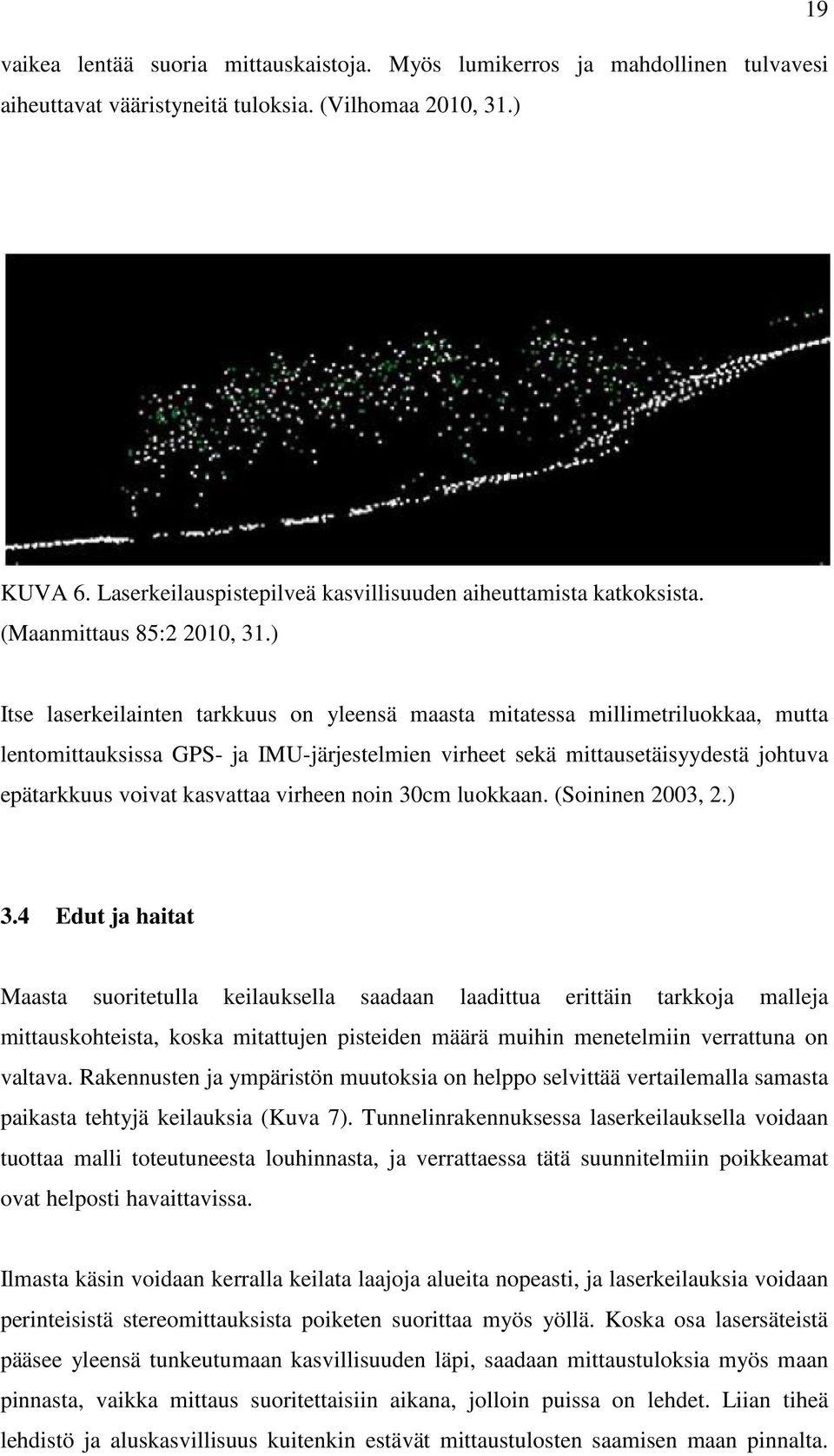 ) Itse laserkeilainten tarkkuus on yleensä maasta mitatessa millimetriluokkaa, mutta lentomittauksissa GPS- ja IMU-järjestelmien virheet sekä mittausetäisyydestä johtuva epätarkkuus voivat kasvattaa