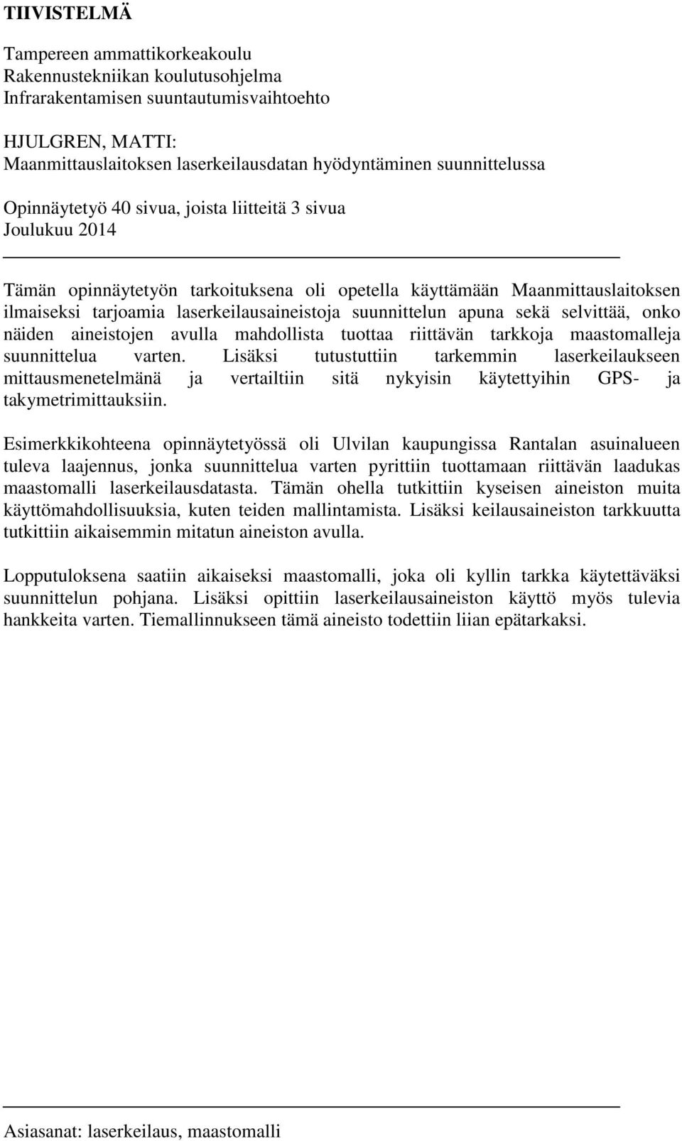 suunnittelun apuna sekä selvittää, onko näiden aineistojen avulla mahdollista tuottaa riittävän tarkkoja maastomalleja suunnittelua varten.