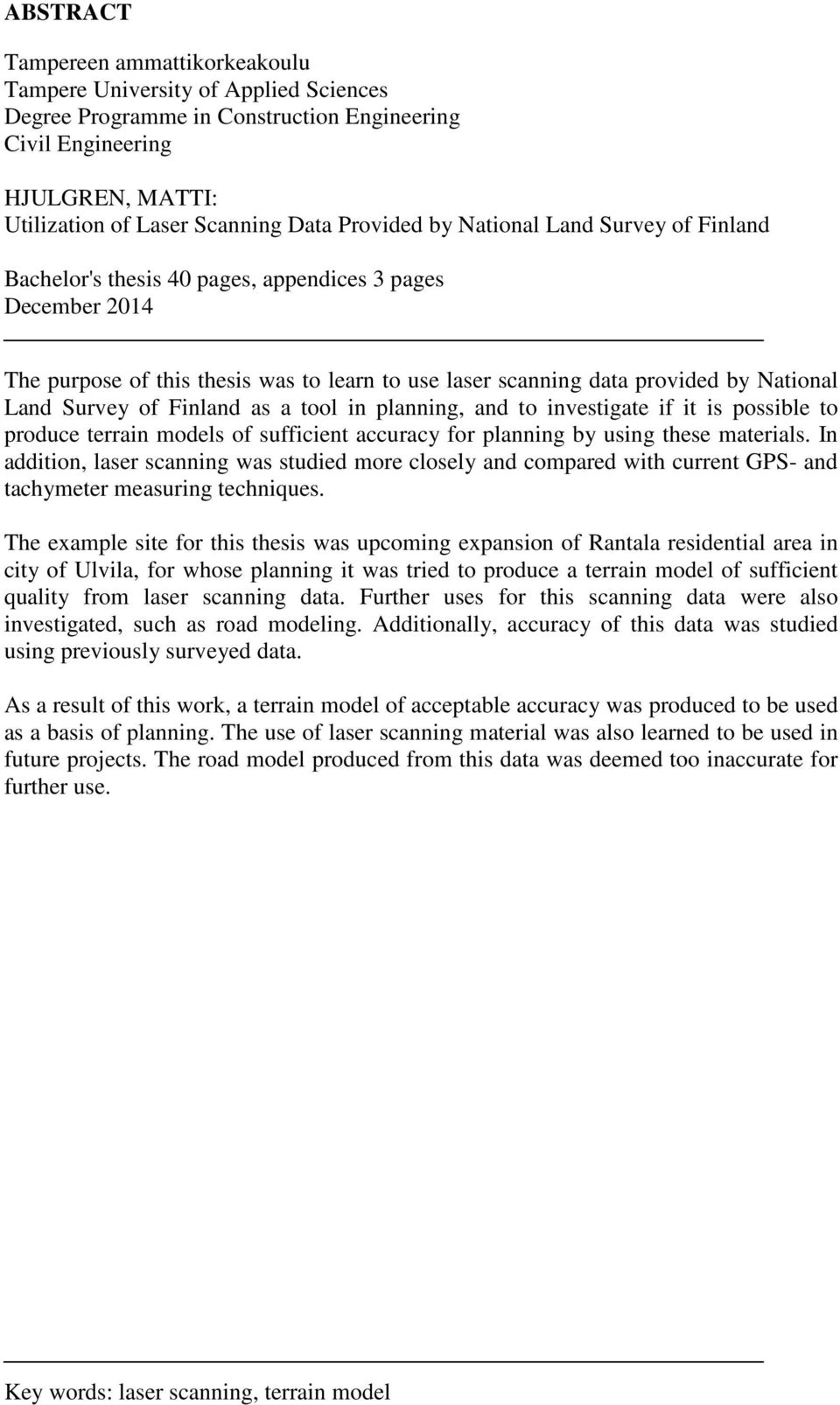 Survey of Finland as a tool in planning, and to investigate if it is possible to produce terrain models of sufficient accuracy for planning by using these materials.