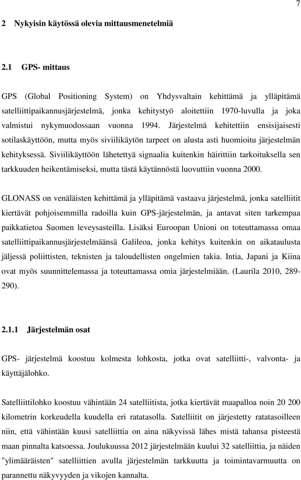 vuonna 1994. Järjestelmä kehitettiin ensisijaisesti sotilaskäyttöön, mutta myös siviilikäytön tarpeet on alusta asti huomioitu järjestelmän kehityksessä.