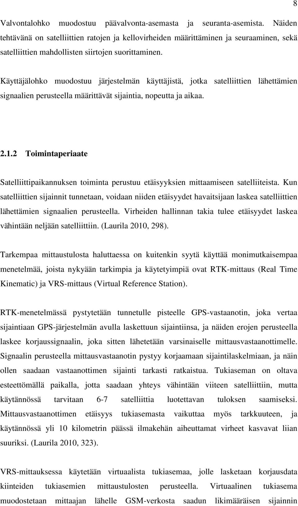 Käyttäjälohko muodostuu järjestelmän käyttäjistä, jotka satelliittien lähettämien signaalien perusteella määrittävät sijaintia, nopeutta ja aikaa. 2.1.