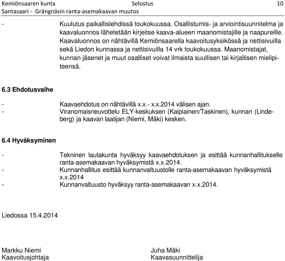 Kaavaluonnos on nähtävillä Kemiönsaarella kaavoitusyksikössä ja nettisivuilla sekä Liedon kunnassa ja nettisivuilla 14 vrk toukokuussa.