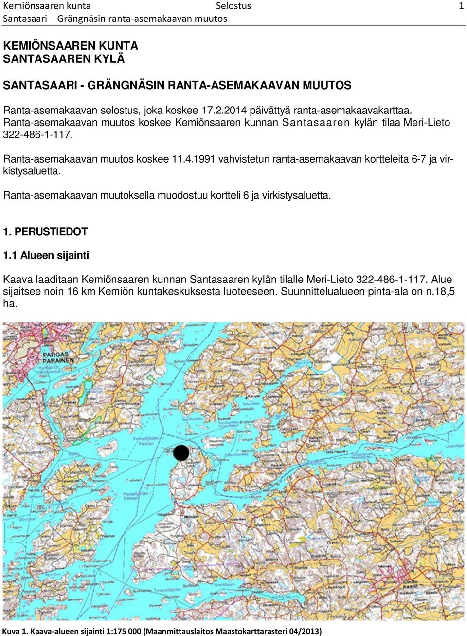 Ranta-asemakaavan muutoksella muodostuu kortteli 6 ja virkistysaluetta. 1. PERUSTIEDOT 1.1 Alueen sijainti Kaava laaditaan Kemiönsaaren kunnan Santasaaren kylän tilalle Meri-Lieto 322-486-1-117.