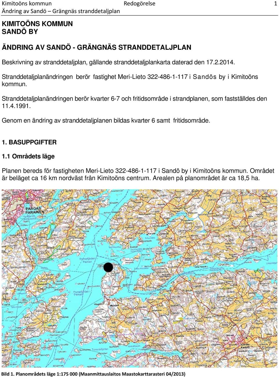 Stranddetaljplanändringen berör kvarter 6-7 och fritidsområde i strandplanen, som fastställdes den 11.4.1991. Genom en ändring av stranddetaljplanen bildas kvarter 6 samt fritidsområde. 1. BASUPPGIFTER 1.